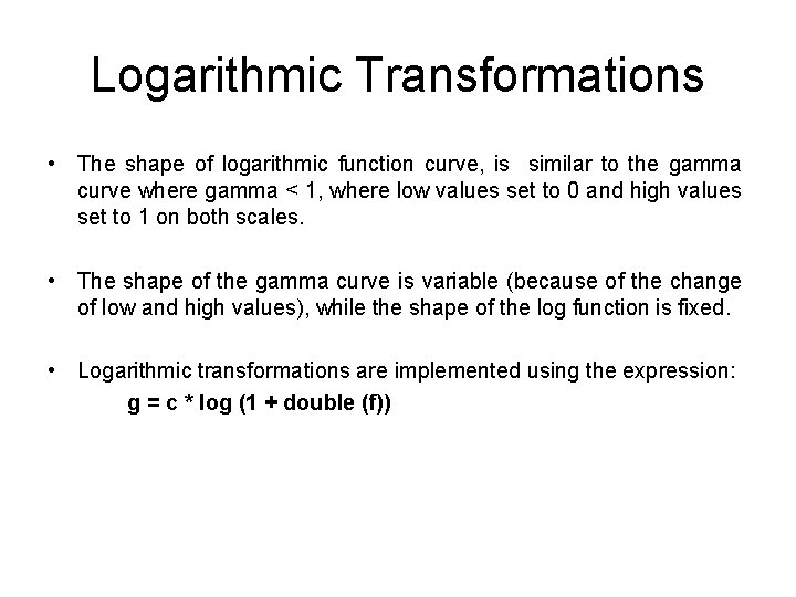 Logarithmic Transformations • The shape of logarithmic function curve, is similar to the gamma