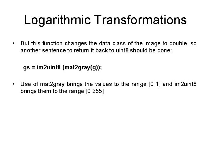 Logarithmic Transformations • But this function changes the data class of the image to