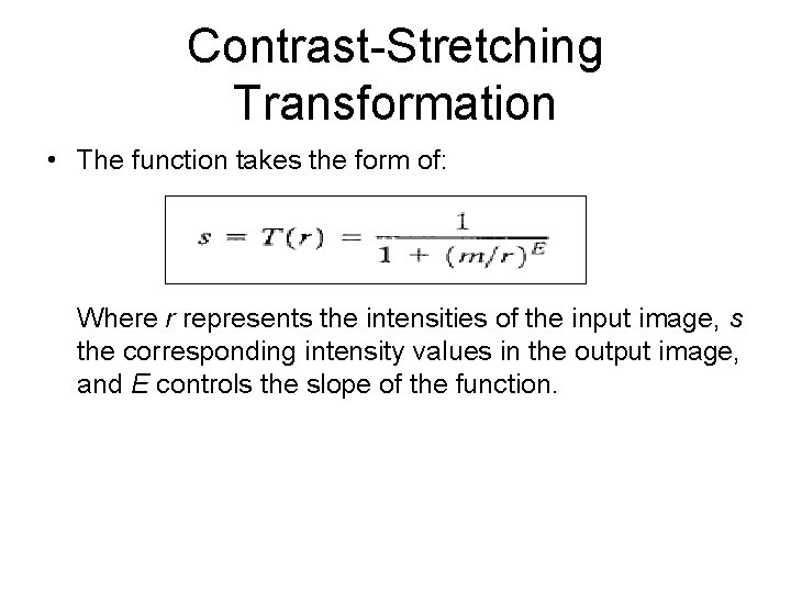 Contrast-Stretching Transformation • The function takes the form of: Where r represents the intensities