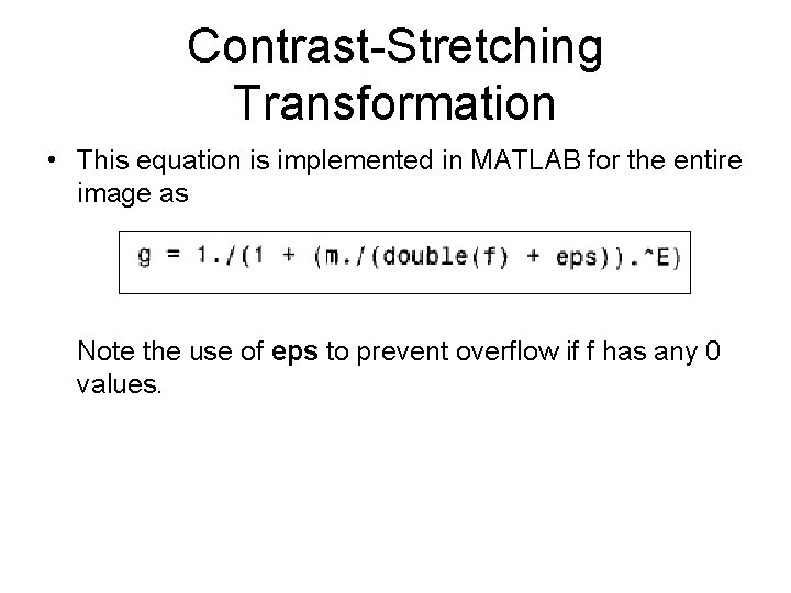 Contrast-Stretching Transformation • This equation is implemented in MATLAB for the entire image as