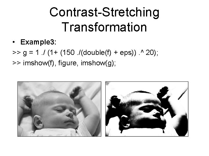 Contrast-Stretching Transformation • Example 3: >> g = 1. / (1+ (150. /(double(f) +