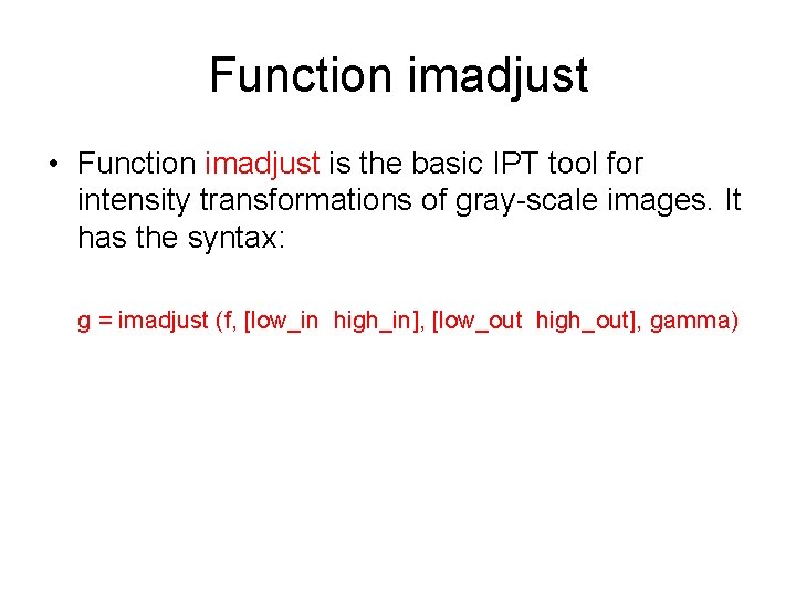 Function imadjust • Function imadjust is the basic IPT tool for intensity transformations of