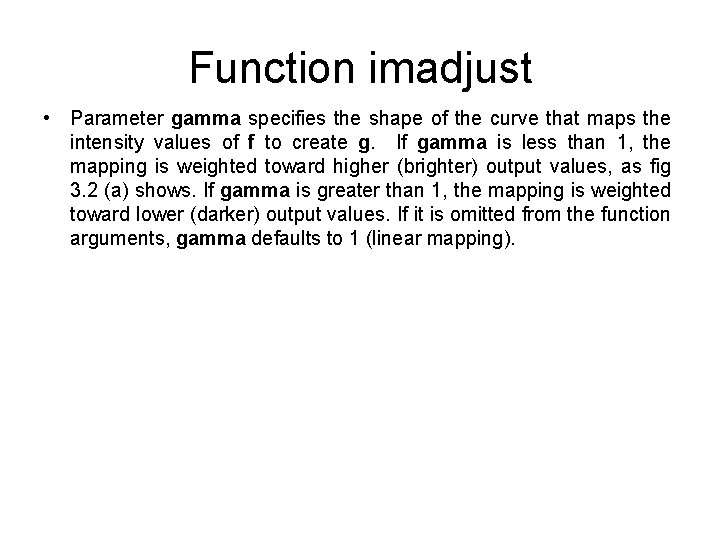 Function imadjust • Parameter gamma specifies the shape of the curve that maps the