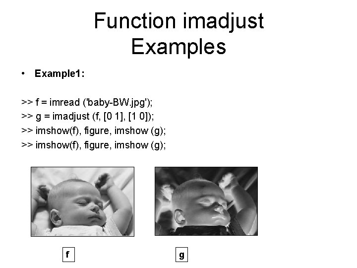 Function imadjust Examples • Example 1: >> f = imread ('baby-BW. jpg'); >> g