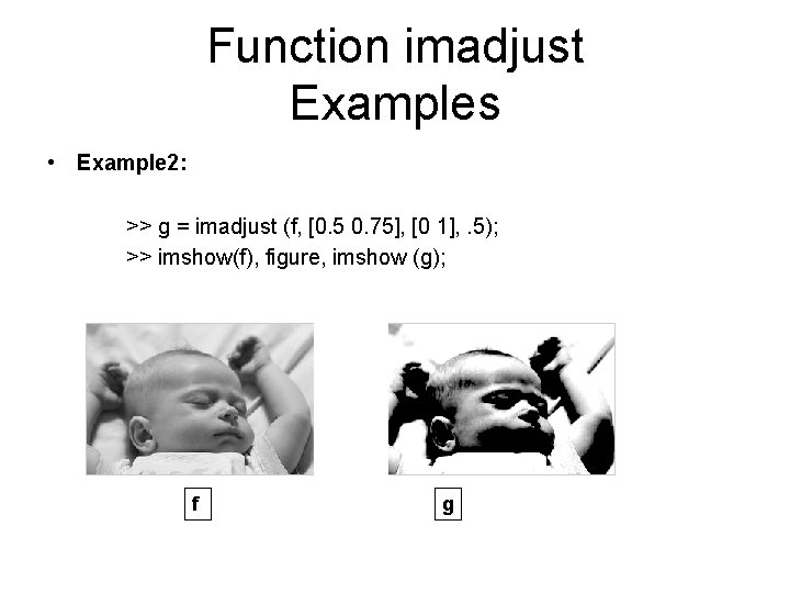 Function imadjust Examples • Example 2: >> g = imadjust (f, [0. 5 0.