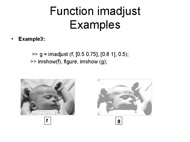 Function imadjust Examples • Example 3: >> g = imadjust (f, [0. 5 0.