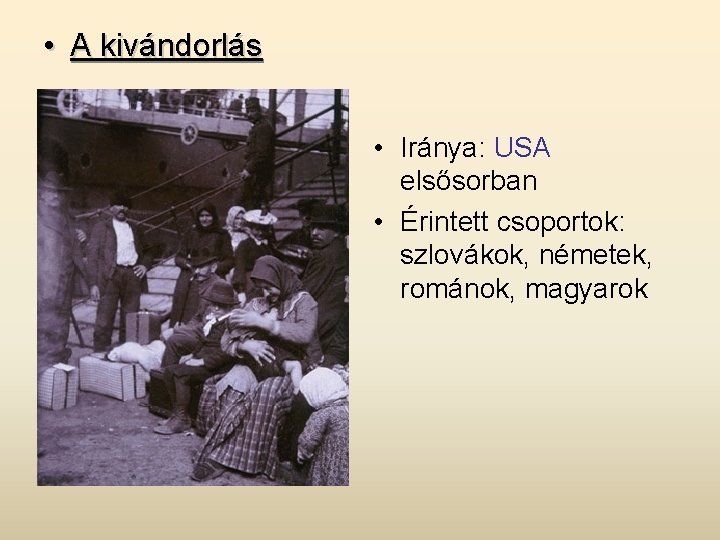  • A kivándorlás • Iránya: USA elsősorban • Érintett csoportok: szlovákok, németek, románok,