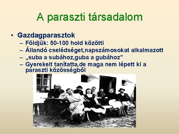 A paraszti társadalom • Gazdagparasztok – – Földjük: 50 -100 hold közötti Állandó cselédséget,