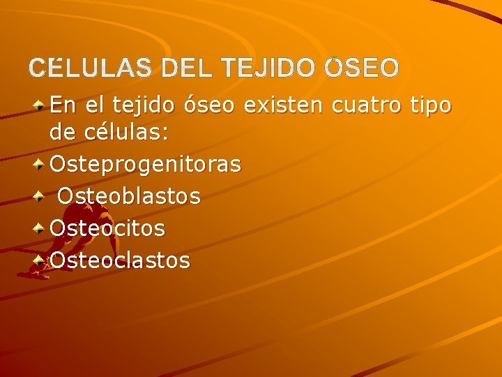 En el tejido óseo existen cuatro tipo de células: Osteprogenitoras Osteoblastos Osteocitos Osteoclastos 