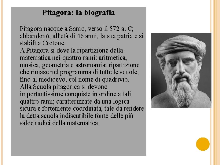 Pitagora: la biografia Pitagora nacque a Samo, verso il 572 a. C; abbandonò, all'età
