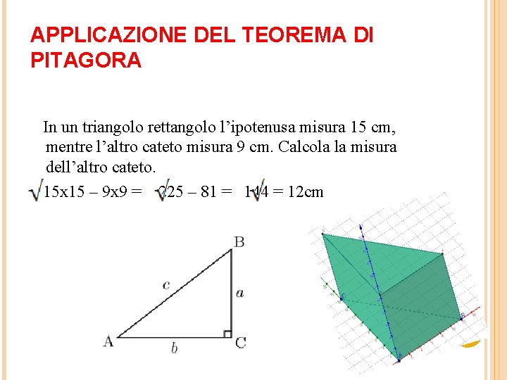 APPLICAZIONE DEL TEOREMA DI PITAGORA In un triangolo rettangolo l’ipotenusa misura 15 cm, mentre