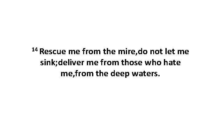 14 Rescue me from the mire, do not let me sink; deliver me from