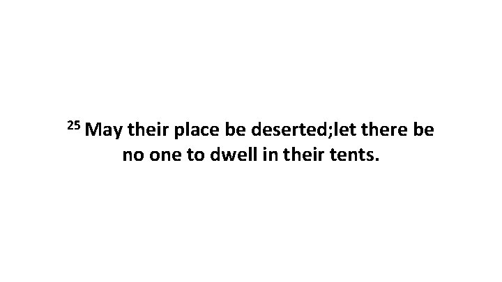 25 May their place be deserted; let there be no one to dwell in