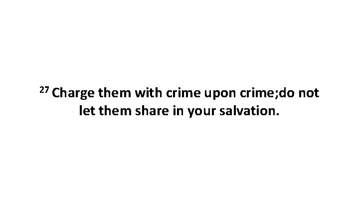 27 Charge them with crime upon crime; do not let them share in your