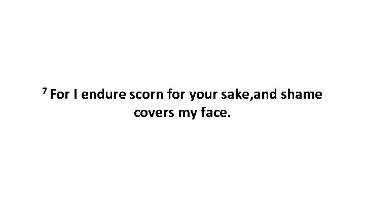 7 For I endure scorn for your sake, and shame covers my face. 