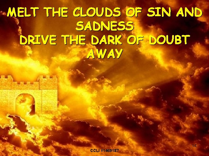 MELT THE CLOUDS OF SIN AND SADNESS DRIVE THE DARK OF DOUBT AWAY 14