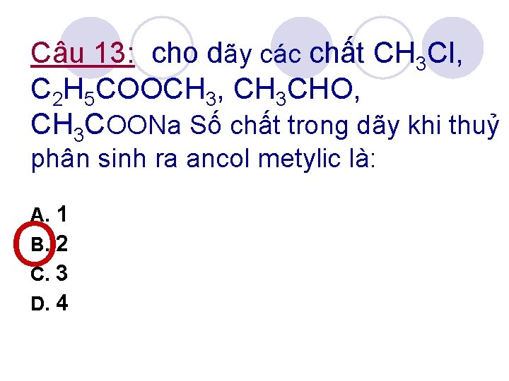 Câu 13: cho dãy các chất CH 3 Cl, C 2 H 5 COOCH