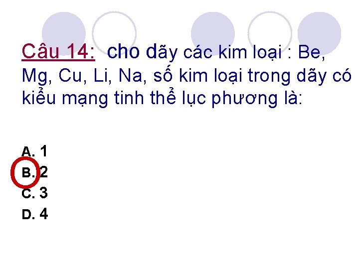 Câu 14: cho dãy các kim loại : Be, Mg, Cu, Li, Na, số