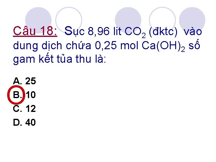 Câu 18: Sục 8, 96 lit CO 2 (đktc) vào dung dịch chứa 0,