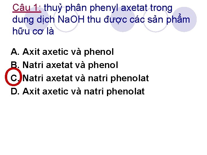 Câu 1: thuỷ phân phenyl axetat trong dung dịch Na. OH thu được các