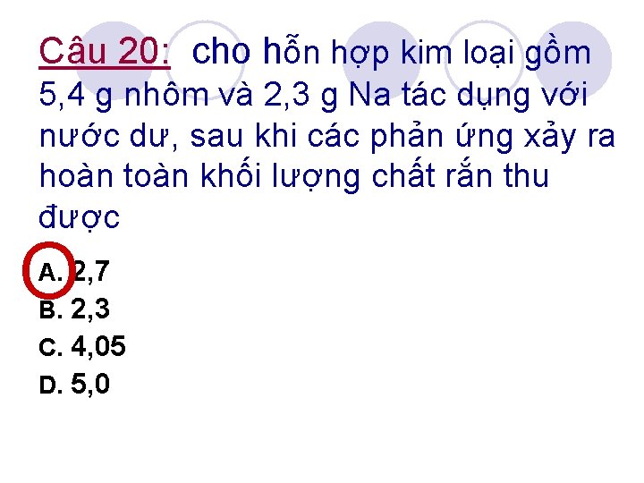 Câu 20: cho hỗn hợp kim loại gồm 5, 4 g nhôm và 2,