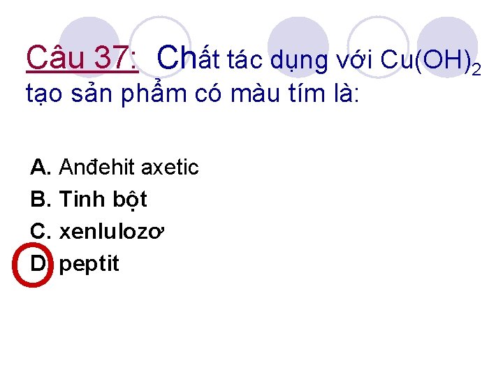 Câu 37: Chất tác dụng với Cu(OH)2 tạo sản phẩm có màu tím là: