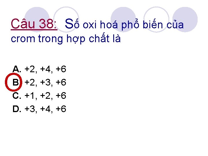 Câu 38: Số oxi hoá phổ biến của crom trong hợp chất là A.