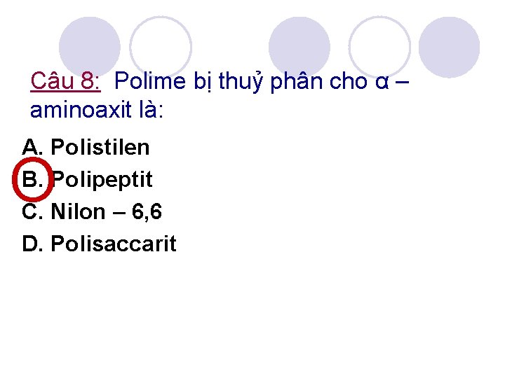 Câu 8: Polime bị thuỷ phân cho α – aminoaxit là: A. Polistilen B.