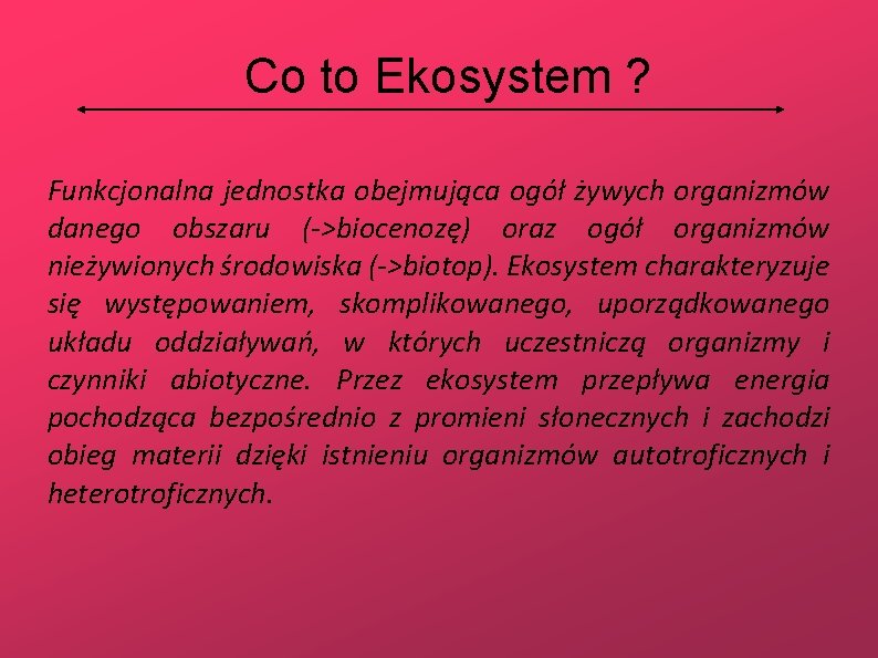 Co to Ekosystem ? Funkcjonalna jednostka obejmująca ogół żywych organizmów danego obszaru (->biocenozę) oraz