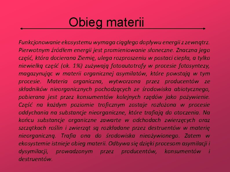 Obieg materii Funkcjonowanie ekosystemu wymaga ciągłego dopływu energii z zewnątrz. Pierwotnym źródłem energii jest