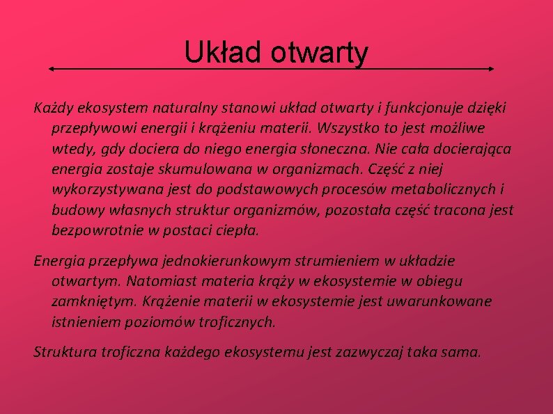 Układ otwarty Każdy ekosystem naturalny stanowi układ otwarty i funkcjonuje dzięki przepływowi energii i