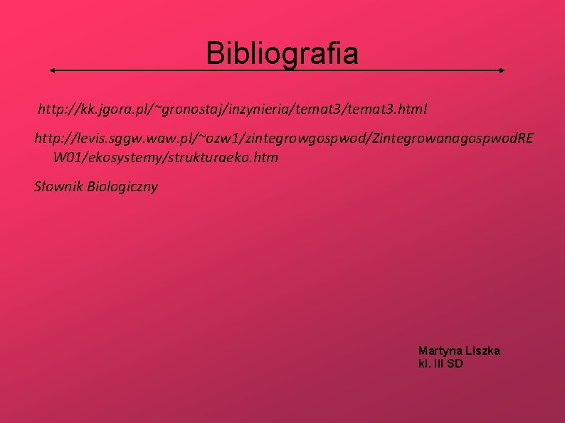 Bibliografia http: //kk. jgora. pl/~gronostaj/inzynieria/temat 3. html http: //levis. sggw. waw. pl/~ozw 1/zintegrowgospwod/Zintegrowanagospwod. RE