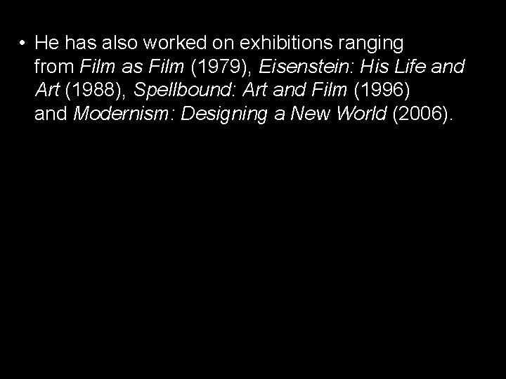  • He has also worked on exhibitions ranging from Film as Film (1979),