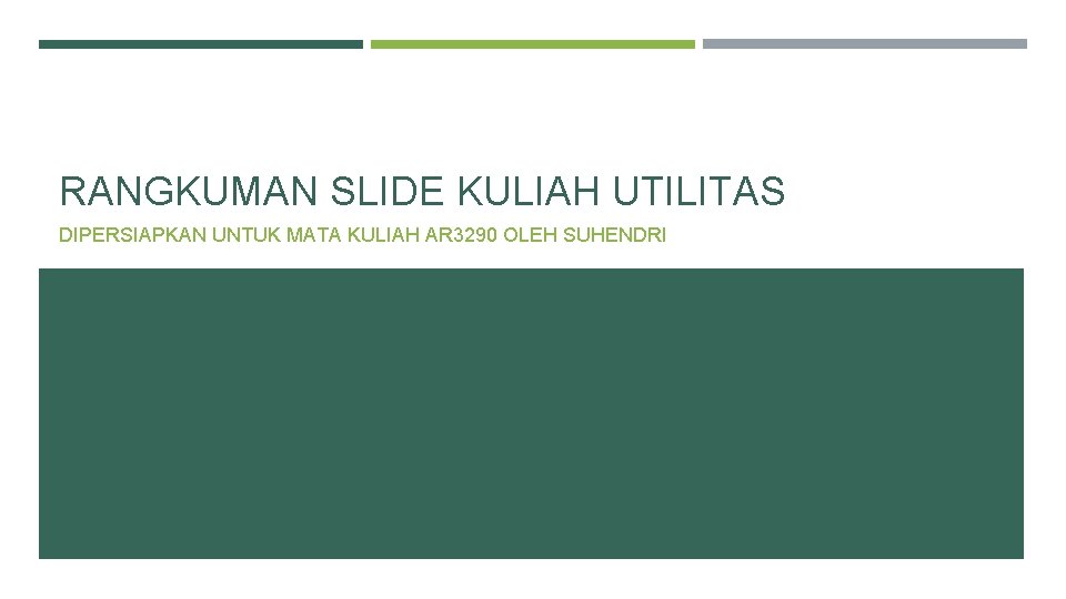 RANGKUMAN SLIDE KULIAH UTILITAS DIPERSIAPKAN UNTUK MATA KULIAH AR 3290 OLEH SUHENDRI 