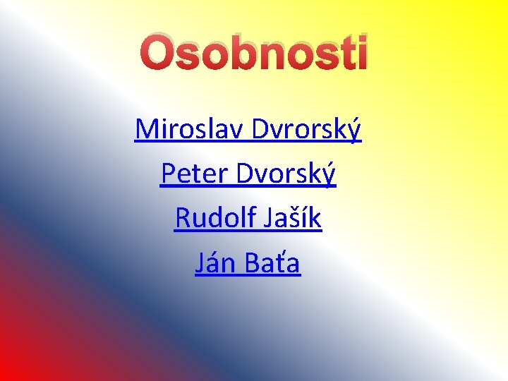 Osobnosti Miroslav Dvrorský Peter Dvorský Rudolf Jašík Ján Baťa Osobnosti Miroslav Dvrorský Peter Dvorský Rudolf Jašík Ján Baťa