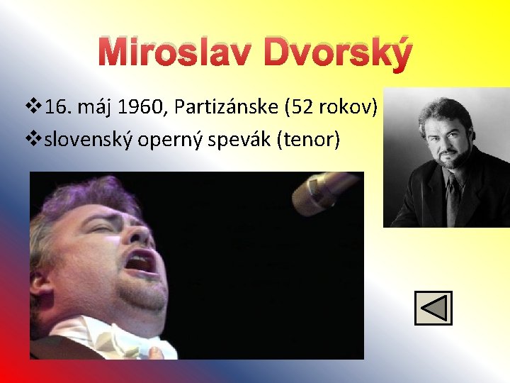 Miroslav Dvorský v 16. máj 1960, Partizánske (52 rokov) vslovenský operný spevák (tenor) 