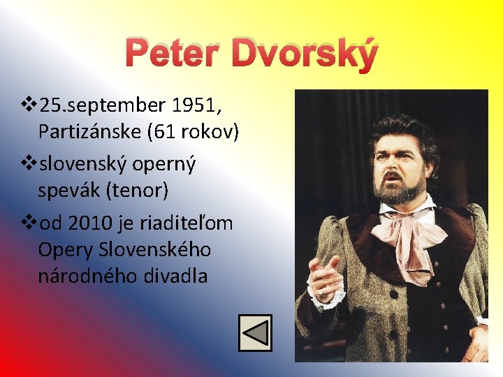 Peter Dvorský v 25. september 1951, Partizánske (61 rokov) vslovenský operný spevák (tenor) vod Peter Dvorský v 25. september 1951, Partizánske (61 rokov) vslovenský operný spevák (tenor) vod