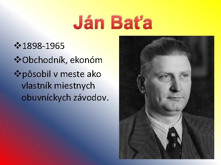 Ján Baťa v 1898 -1965 v. Obchodník, ekonóm vpôsobil v meste ako vlastník miestnych