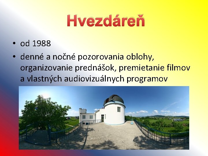 Hvezdáreň • od 1988 • denné a nočné pozorovania oblohy, organizovanie prednášok, premietanie filmov