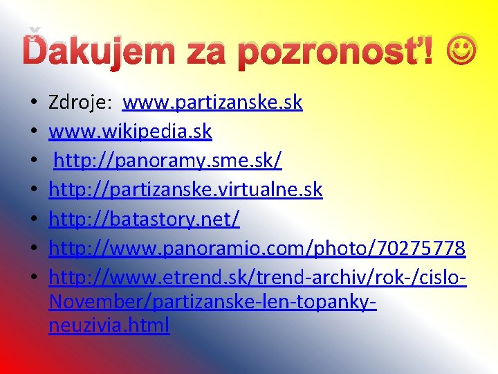 Ďakujem za pozronosť! • • Zdroje: www. partizanske. sk www. wikipedia. sk http: //panoramy. Ďakujem za pozronosť! • • Zdroje: www. partizanske. sk www. wikipedia. sk http: //panoramy.