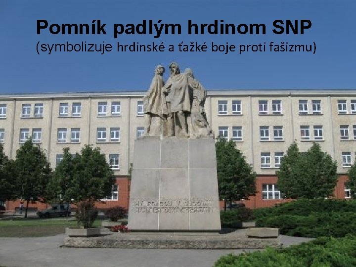 Pomník padlým hrdinom SNP (symbolizuje hrdinské a ťažké boje proti fašizmu) 