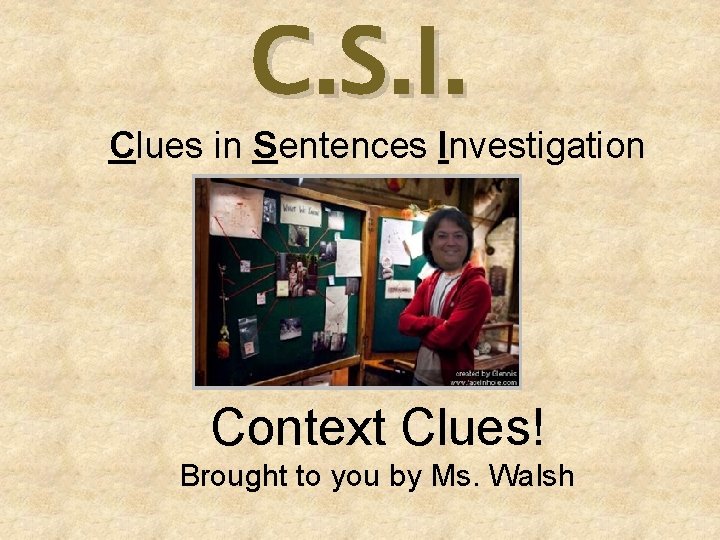C. S. I. Clues in Sentences Investigation Context Clues! Brought to you by Ms. C. S. I. Clues in Sentences Investigation Context Clues! Brought to you by Ms.