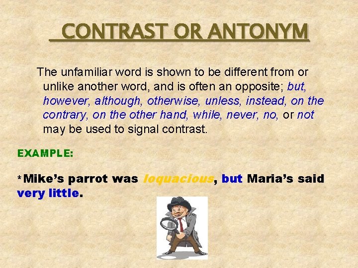 CONTRAST OR ANTONYM The unfamiliar word is shown to be different from or unlike