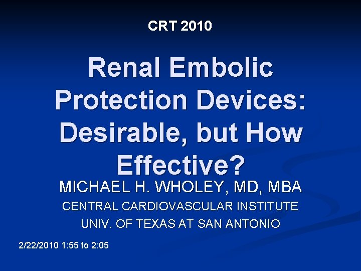 CRT 2010 Renal Embolic Protection Devices: Desirable, but How Effective? MICHAEL H. WHOLEY, MD,