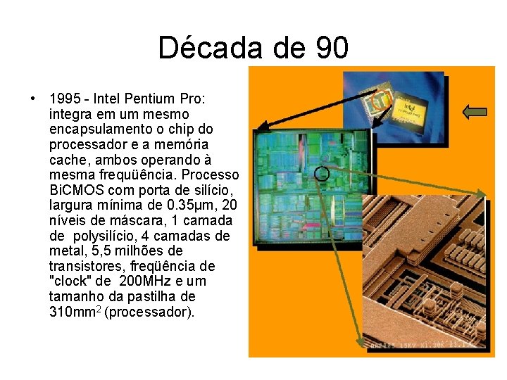 Década de 90 • 1995 - Intel Pentium Pro: integra em um mesmo encapsulamento