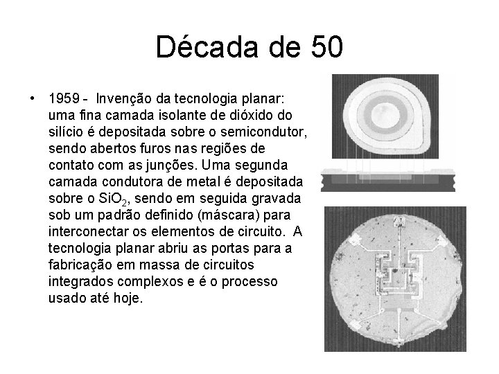 Década de 50 • 1959 - Invenção da tecnologia planar: uma fina camada isolante