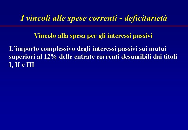 I vincoli alle spese correnti - deficitarietà Vincolo alla spesa per gli interessi passivi