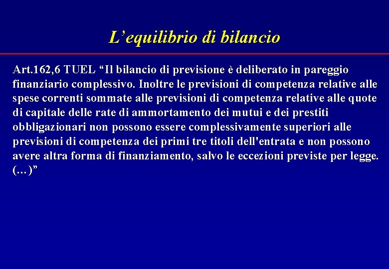 L’equilibrio di bilancio Art. 162, 6 TUEL “Il bilancio di previsione è deliberato in