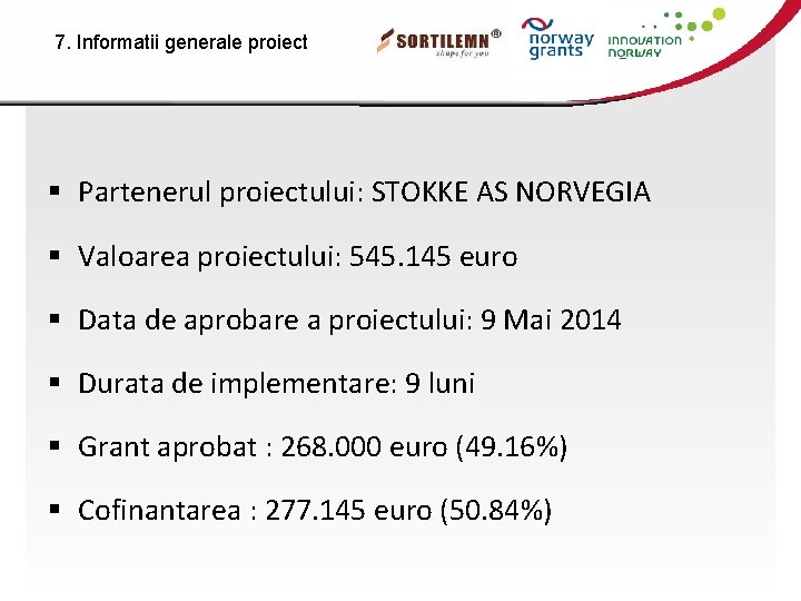7. Informatii generale proiect § Partenerul proiectului: STOKKE AS NORVEGIA § Valoarea proiectului: 545.