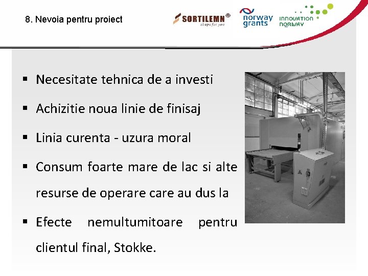 8. Nevoia pentru proiect § Necesitate tehnica de a investi § Achizitie noua linie